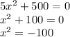 5x^{2}+500=0 \\ x^{2}+100 = 0 \\ x^{2} = -100