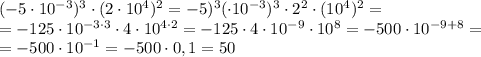 (-5\cdot10^{-3})^3\cdot(2\cdot10^4)^2=-5)^3(\cdot10^{-3})^3\cdot2^2\cdot(10^4)^2=\\=-125\cdot10^{-3\cdot3}\cdot4\cdot10^{4\cdot2}=-125\cdot4\cdot10^{-9}\cdot10^{8}=-500\cdot10^{-9+8}=\\=-500\cdot10^{-1}=-500\cdot0,1=50