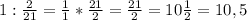 1: \frac{2}{21} = \frac{1}{1} * \frac{21}{2} = \frac{21}{2} =10 \frac{1}{2} =10,5