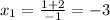 x_{1} = \frac{1+2}{-1} =-3