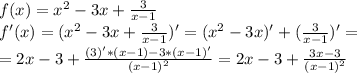 f(x)=x^2-3x+\frac{3}{x-1}&#10;\\f'(x)=(x^2-3x+\frac{3}{x-1})'=(x^2-3x)'+(\frac{3}{x-1})'=&#10;\\=2x-3+\frac{(3)'*(x-1)-3*(x-1)'}{(x-1)^2}=2x-3+\frac{3x-3}{(x-1)^2}