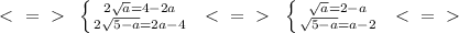 \ \textless \ =\ \textgreater \ \ \left \{ {{2 \sqrt{a}=4-2a} \atop {2 \sqrt{5-a}=2a-4 }} \right. \ \ \textless \ =\ \textgreater \ \ \left \{ {{ \sqrt{a} =2-a} \atop { \sqrt{5-a}=a-2 }} \right. \ \ \textless \ =\ \textgreater \ \