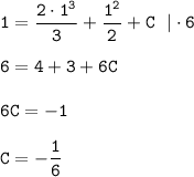 \tt 1=\dfrac{2\cdot1^3}{3} +\dfrac{1^2}{2} +C~~|\cdot 6\\ \\ 6=4+3+6C\\ \\ 6C=-1\\ \\ C=-\dfrac{1}{6}