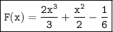 \boxed{\tt F(x)= \dfrac{2x^3}{3} +\dfrac{x^2}{2}-\frac{1}{6} }