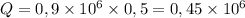 Q = 0,9\times 10^6\times 0,5 = 0,45\times 10^6