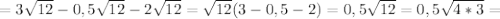 =3\sqrt{12}-0,5\sqrt{12}-2\sqrt{12}=\sqrt{12}(3-0,5-2)=0,5\sqrt{12}=0,5\sqrt{4*3}=