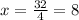 x= \frac{32}{4} =8