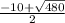 \frac{-10 +\sqrt{480} }{2}