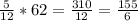 \frac{5}{12} *62= \frac{310}{12} = \frac{155}{6}