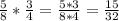 \frac{5}{8}* \frac{3}{4}= \frac{5*3}{8*4}= \frac{15}{32}