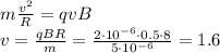 m\frac{v^2}{R} = qvB\\&#10;v = \frac{qBR}{m} = \frac{2\cdot10^{-6}\cdot0.5\cdot8}{5\cdot10^{-6}} = 1.6