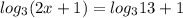 log_3(2x+1)=log_3 13+1