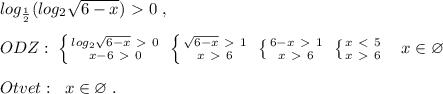 log_{\frac{1}{2} }(log_2\sqrt{6-x})\ \textgreater \ 0\; ,\\\\ODZ:\; \left \{ {{log_2\sqrt{6-x}\ \textgreater \ 0} \atop {x-6\ \textgreater \ 0}} \right. \; \left \{ {{\sqrt{6-x}\ \textgreater \ 1} \atop {x\ \textgreater \ 6}} \right. \; \left \{ {{6-x\ \textgreater \ 1} \atop {x\ \textgreater \ 6}} \right. \; \left \{ {{x\ \textless \ 5} \atop {x\ \textgreater \ 6}} \right. \; \; \; x\in \varnothing \\\\Otvet:\; \; x\in \varnothing \; .