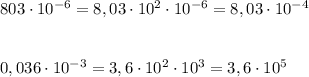 803\cdot 10^{-6}=8,03\cdot 10^2\cdot 10^{-6}=8,03\cdot 10^{-4}\\\\\\0,036\cdot 10^{-3}=3,6\cdot 10^{2}\cdot 10^3=3,6\cdot 10^5