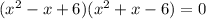 (x^2-x+6)(x^2+x-6)=0