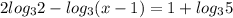 2log_3 2-log_3(x-1)=1+log_35