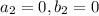 a_{2}=0, b_{2}=0