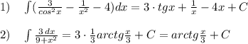 1)\quad \int (\frac{3}{cos^2x}-\frac{1}{x^2}-4)dx=3\cdot tgx+\frac{1}{x}-4x+C\\\\2)\quad \int \frac{3\, dx}{9+x^2} = 3\cdot \frac{1}{3}arctg\frac{x}{3} +C=arctg \frac{x}{3} +C