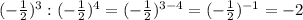 (-\frac{1}{2})^3 : ( -\frac{1}{2} )^4= (-\frac{1}{2})^{3-4}=(- \frac{1}{2} )^{-1}=-2