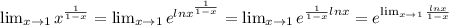 \lim_{x \to 1} x^{ \frac{1}{1-x}} = \lim_{x \to 1}e^{lnx^{ \frac{1}{1-x}} } = \lim_{x \to 1}e^{ \frac{1}{1-x}lnx } = e^{\lim_{x \to 1} \frac{lnx}{1-x}}