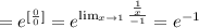 = e^{[ \frac{0}{0} ]} = e^{ \lim_{x \to 1} \frac{ \frac{1}{x} }{-1} } = e^{-1}