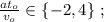 \frac{a t_o}{v_o} \in \{ -2 , 4 \} \ ;