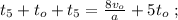 t_5 + t_o + t_5 = \frac{8v_o}{a} + 5 t_o \ ;