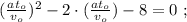 ( \frac{a t_o}{v_o} )^2 - 2 \cdot ( \frac{a t_o}{v_o} ) - 8 = 0 \ ;