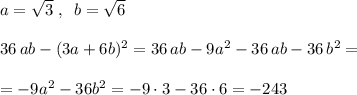 a=\sqrt3\; ,\; \; b=\sqrt6\\\\36\, ab-(3a+6b)^2=36\, ab-9a^2-36\, ab-36\, b^2=\\\\=-9a^2-36b^2=-9\cdot 3-36\cdot 6=-243