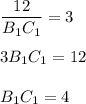 \displaystyle \frac{12}{B_1C_1} =3\\\\3B_1C_1=12\\\\B_1C_1=4