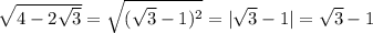 \sqrt{4-2 \sqrt{3} } = \sqrt{( \sqrt{3}-1)^2 } =| \sqrt{3} -1|= \sqrt{3} -1