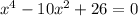 x^4-10x^2+26=0