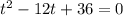 t^2-12t+36=0