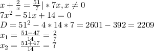 x+ \frac{2}{x} = \frac{51}{7} |*7x,x \neq 0\\&#10;7x^2-51x+14=0\\&#10;D = 51^2-4*14*7=2601-392=2209\\&#10;x_1= \frac{51- 47} {14} = \frac{2}{7} \\&#10;x_2= \frac{51+ 47}{14} =7