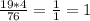 \frac{19*4}{76} = \frac{1}{1} = 1