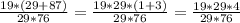 \frac{19*(29+87)}{29*76} = \frac{19*29*(1+3)}{29*76} = \frac{19*29*4}{29*76}