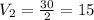 V_{2} = \frac{30}{2} =15