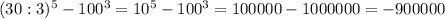 (30:3)^5-100^3 = 10^5-100^3=100000-1000000 = -900000