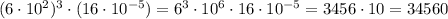 (6\cdot 10^2)^3\cdot (16\cdot 10^{-5})=6^3\cdot 10^6\cdot 16\cdot 10^{-5}=3456\cdot 10=34560