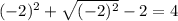 (-2)^2+ \sqrt{(-2)^2}-2=4