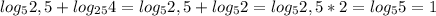 log_52,5+log_{25}4=log_52,5+log_52=log_52,5*2=log_55=1