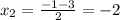 x_{2}= \frac{-1-3}{2} =-2