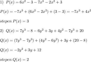 1)\; \; P(x)=6x^2-3-7x^3-2x^2+3\\\\P(x)=-7x^3+(6x^2-2x^2)+(3-3)=-7x^3+4x^2\\\\stepen \; P(x)=3\\\\2)\; \; Q(x)=7y^3-8-6y^2+3y+4y^2-7y^3+20\\\\Q(x)=(7y^3-7y^3)+(4y^2-6y^2)+3y+(20-8)\\\\Q(x)=-2y^2+3y+12\\\\stepen\; Q(x)=2