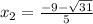 x_2= \frac{-9- \sqrt{31} }{5}