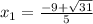 x_1= \frac{-9+ \sqrt{31} }{5}