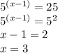 5^{(x-1)} =25 \\ &#10;5^{(x-1)} =5^{2} \\ &#10;x-1=2 \\ &#10;x=3