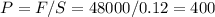 P = F/S = 48000/0.12 = 400