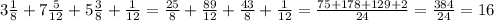 3 \frac{1}{8}+7 \frac{5}{12}+5 \frac{3}{8}+ \frac{1}{12}= \frac{25}{8}+ \frac{89}{12}+ \frac{43}{8}+ \frac{1}{12}= \frac{75+178+129+2}{24}= \frac{384}{24}=16