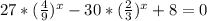 27*( \frac{4}{9} )^x-30*( \frac{2}{3} )^x+8=0