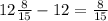 12\frac{8}{15}-12=\frac{8}{15}